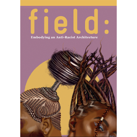 Embodying an Anti-Racist Architecture field: volume 8, issue 1