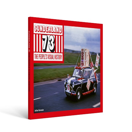 Sunderland '73: The People's Visual History Book