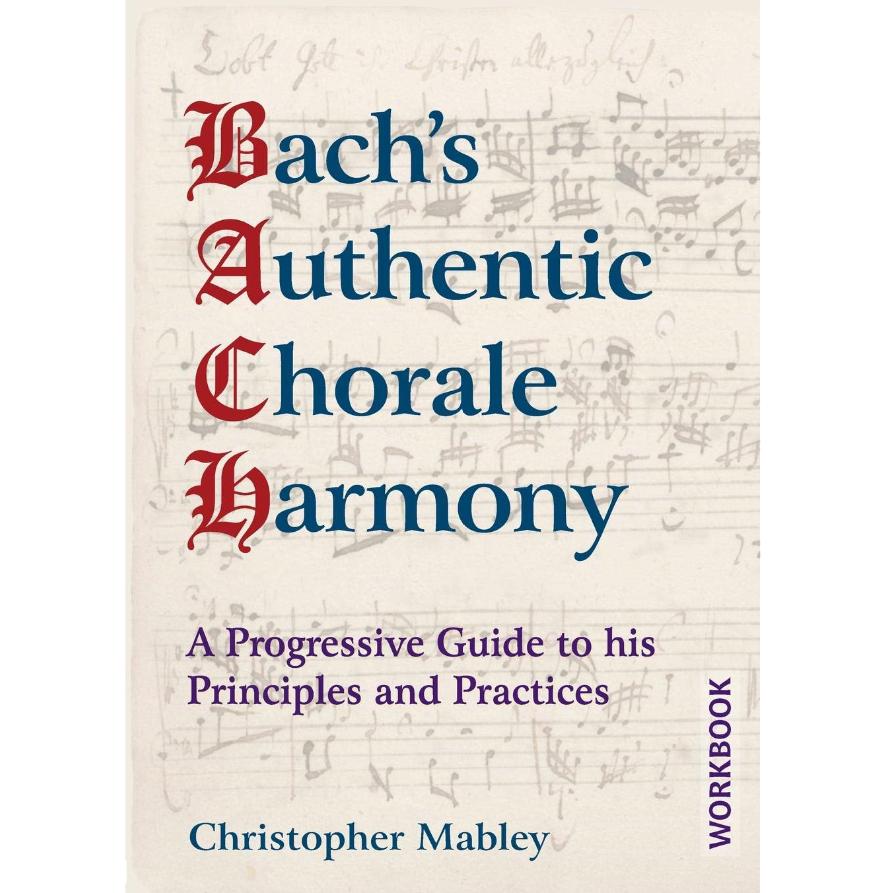 Bach's Authentic Chorale Harmony - Workbook: A Progressive Guide to his Principles and Practices