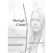 #35 Shelagh Cluett: Sculpture 1977 - 1980